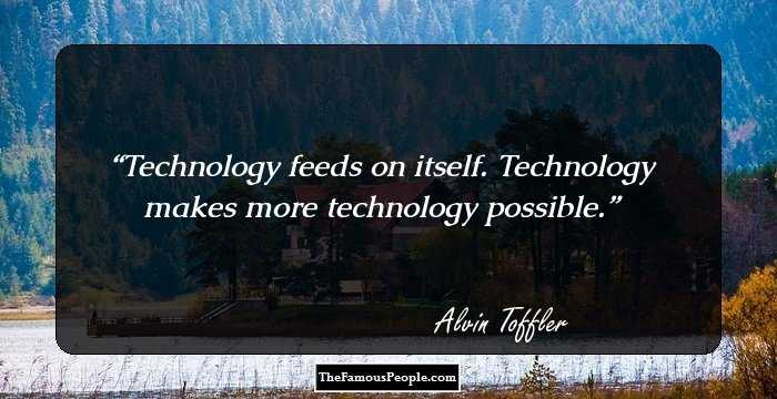 Technology feeds on itself. Technology makes more technology possible.