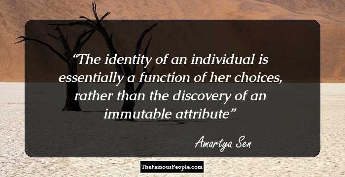 The identity of an individual is essentially a function of her choices, rather than the discovery of an immutable attribute