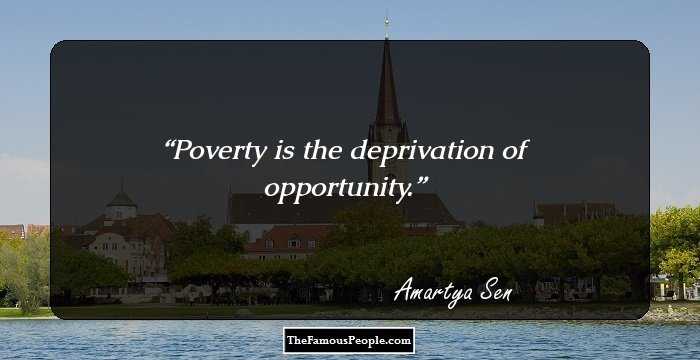 Poverty is the deprivation of opportunity.
