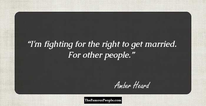 I'm fighting for the right to get married. For other people.