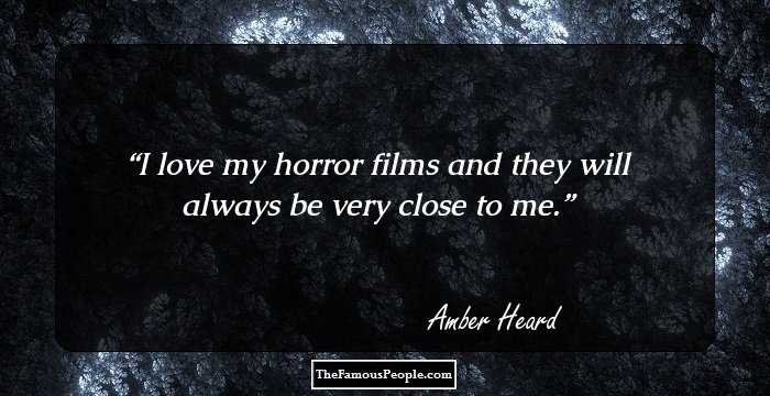 I love my horror films and they will always be very close to me.