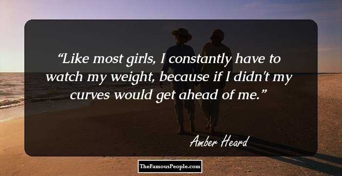 Like most girls, I constantly have to watch my weight, because if I didn't my curves would get ahead of me.