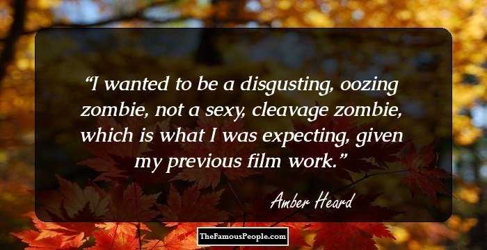 I wanted to be a disgusting, oozing zombie, not a sexy, cleavage zombie, which is what I was expecting, given my previous film work.