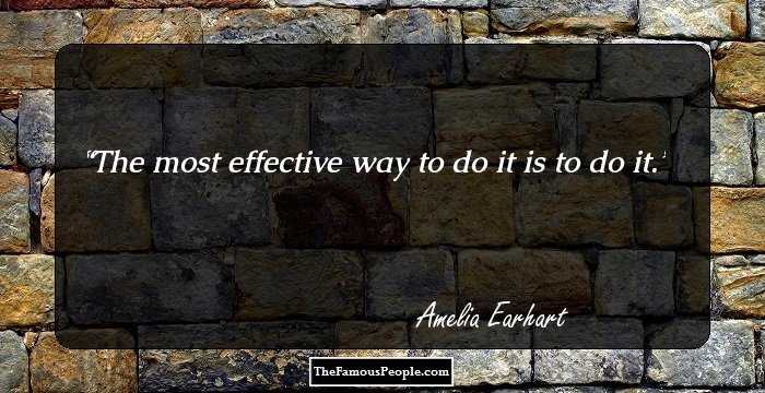 The most effective way to do it is to do it.