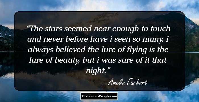 The stars seemed near enough to touch and never before have i seen so many.
i always believed the lure of flying is the lure of beauty, but i was sure of it that night.