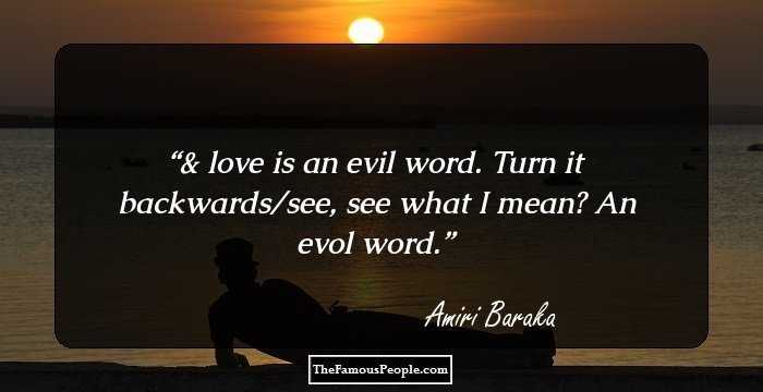 & love is an evil word. Turn it backwards/see, see what I mean? An evol word.