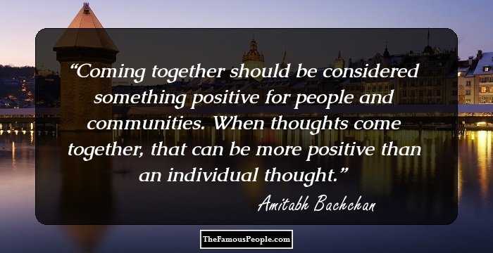 Coming together should be considered something positive for people and communities. When thoughts come together, that can be more positive than an individual thought.