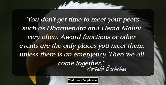 You don't get time to meet your peers such as Dharmendra and Hema Malini very often. Award functions or other events are the only places you meet them, unless there is an emergency. Then we all come together.