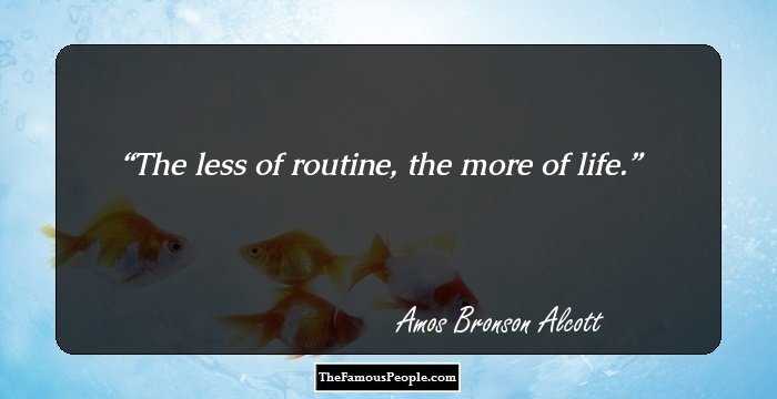The less of routine, the more of life.