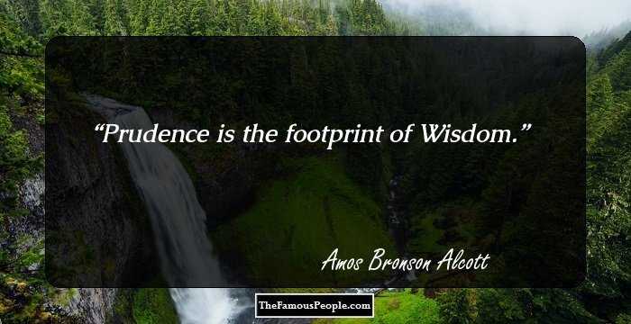 Prudence is the footprint of Wisdom.