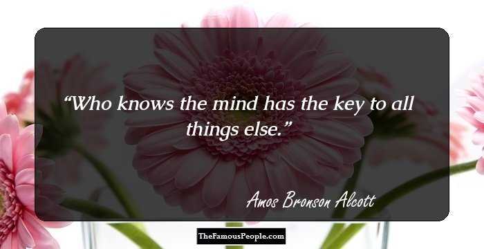 Who knows the mind has the key to all things else.