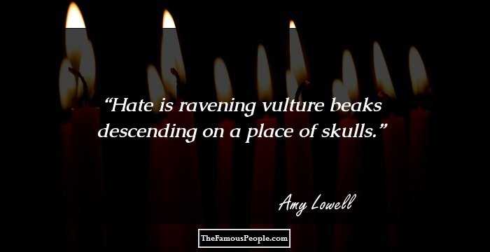 Hate is ravening vulture beaks descending on a place of skulls.