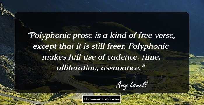 Polyphonic prose is a kind of free verse, except that it is still freer. Polyphonic makes full use of cadence, rime, alliteration, assonance.