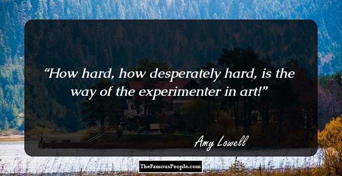 How hard, how desperately hard, is the way of the experimenter in art!