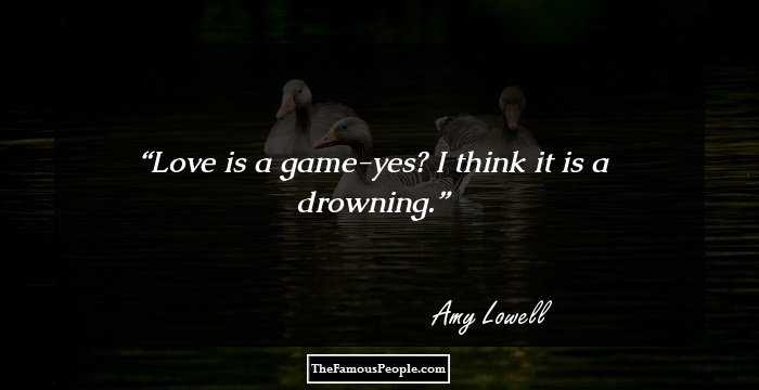 Love is a game-yes? I think it is a drowning.