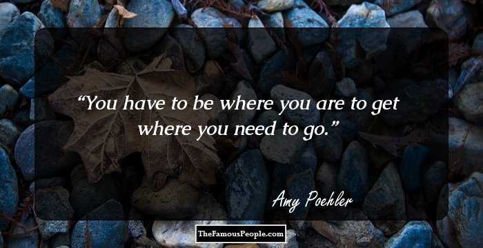 You have to be where you are to get where you need to go.