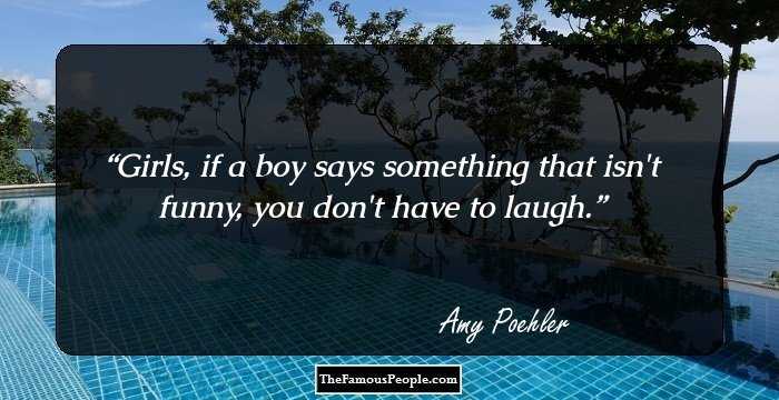Girls, if a boy says something that isn't funny, you don't have to laugh.
