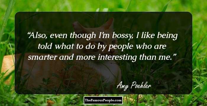 Also, even though I’m bossy, I like being told what to do by people who are smarter and more interesting than me.