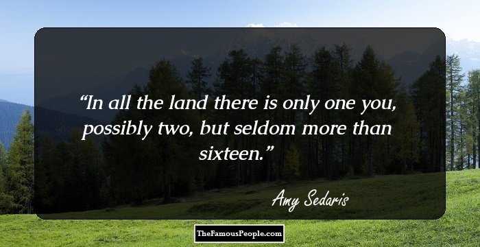 In all the land there is only one you, possibly two, but seldom more than sixteen.