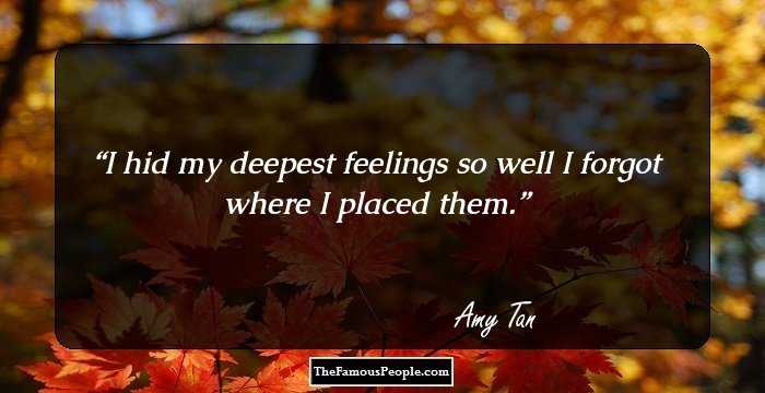 I hid my deepest feelings so well I forgot where I placed them.