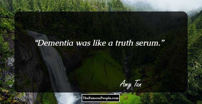 Dementia was like a truth serum.