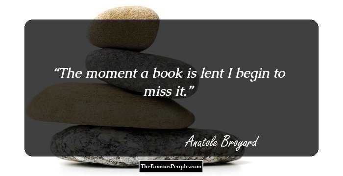 The moment a book is lent I begin to miss it.