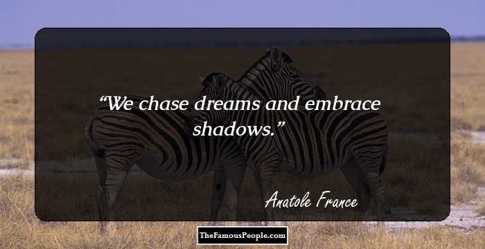 We chase dreams and embrace shadows.