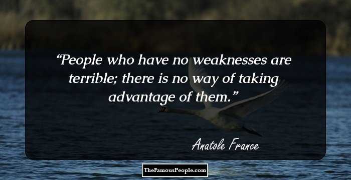 People who have no weaknesses are terrible; there is no way of taking advantage of them.