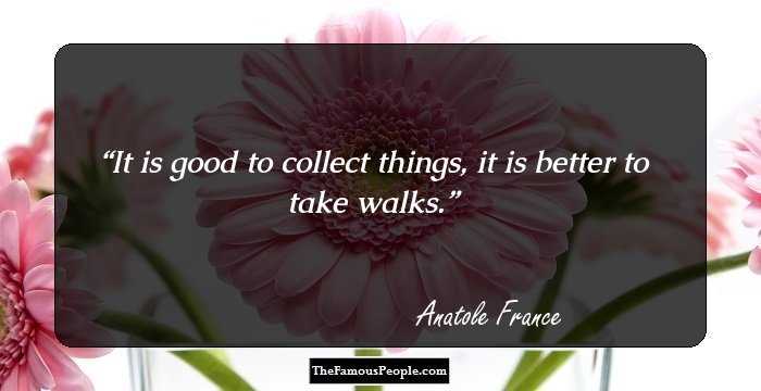 It is good to collect things, it is better to take walks.