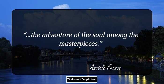 ...the adventure of the soul among the masterpieces.