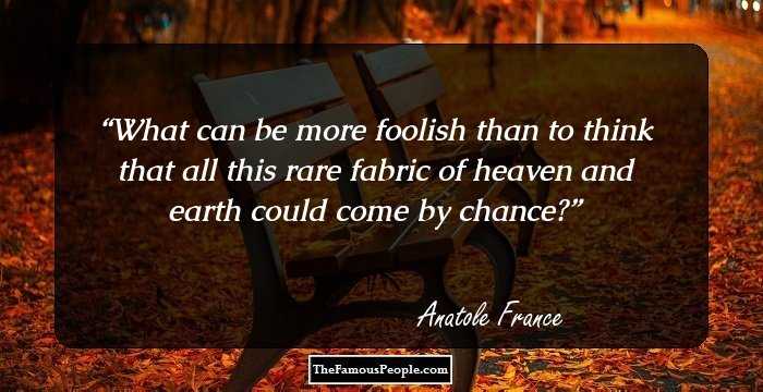 What can be more foolish than to think that all this rare fabric of heaven and earth could come by chance?