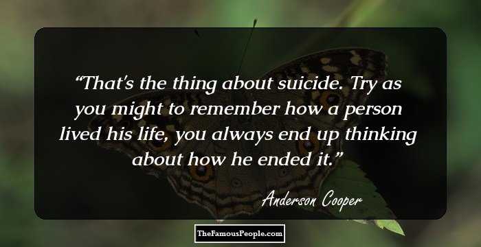 That's the thing about suicide. Try as you might to remember how a person lived his life, you always end up thinking about how he ended it.