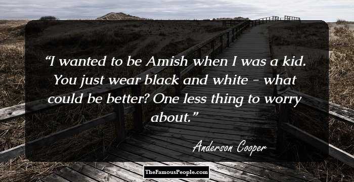 I wanted to be Amish when I was a kid. You just wear black and white - what could be better? One less thing to worry about.