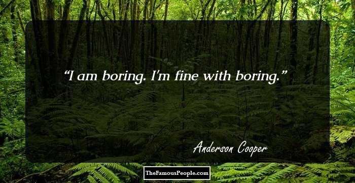 I am boring. I'm fine with boring.