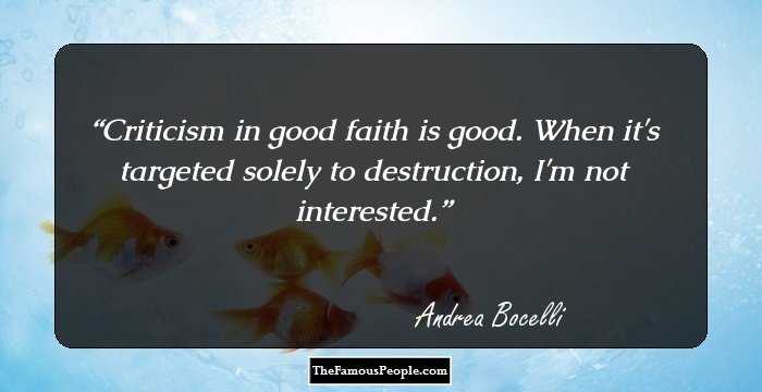 Criticism in good faith is good. When it's targeted solely to destruction, I'm not interested.