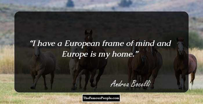 I have a European frame of mind and Europe is my home.