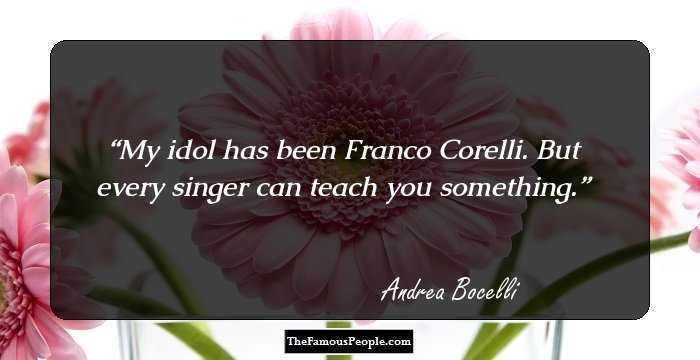 My idol has been Franco Corelli. But every singer can teach you something.