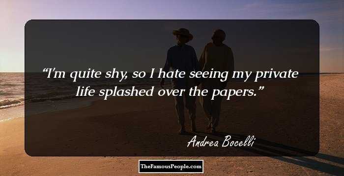 I'm quite shy, so I hate seeing my private life splashed over the papers.