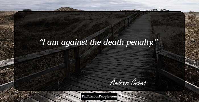 I am against the death penalty.