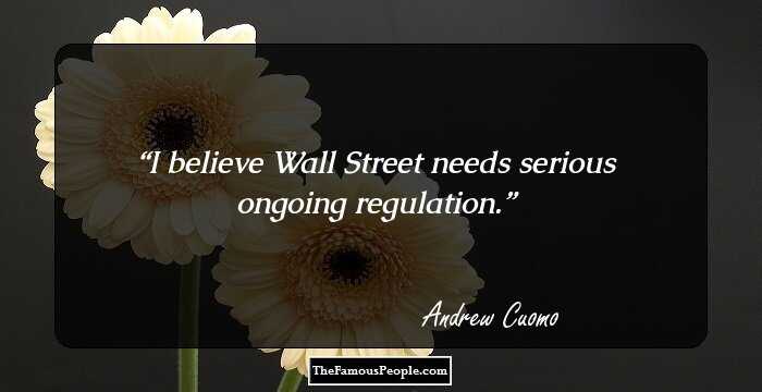 I believe Wall Street needs serious ongoing regulation.