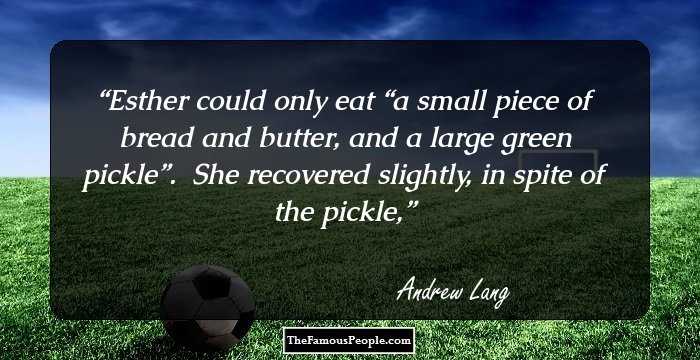 Esther could only eat “a small piece of bread and butter, and a large green pickle”.  She recovered slightly, in spite of the pickle,