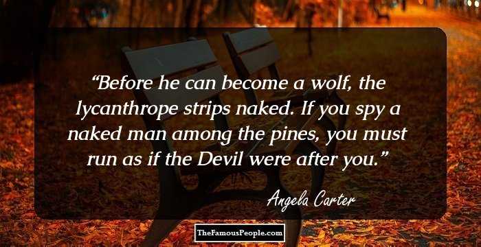 Before he can become a wolf, the lycanthrope strips naked. If you spy a naked man among the pines, you must run as if the Devil were after you.