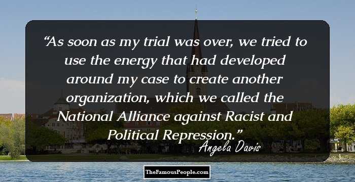 As soon as my trial was over, we tried to use the energy that had developed around my case to create another organization, which we called the National Alliance against Racist and Political Repression.