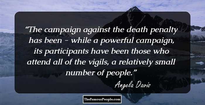 The campaign against the death penalty has been - while a powerful campaign, its participants have been those who attend all of the vigils, a relatively small number of people.