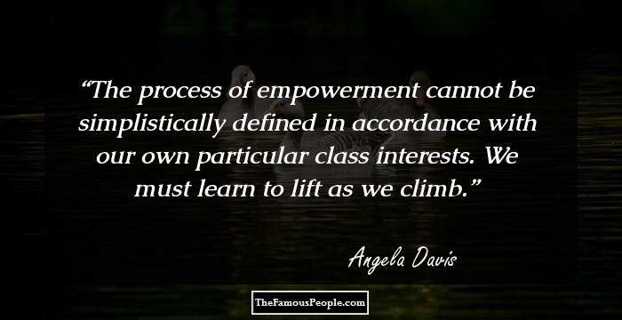 The process of empowerment cannot be simplistically defined in accordance with our own particular class interests. We must learn to lift as we climb.
