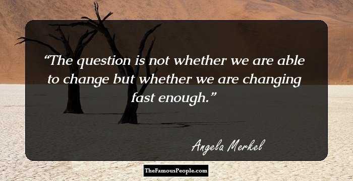 The question is not whether we are able to change but whether we are changing fast enough.