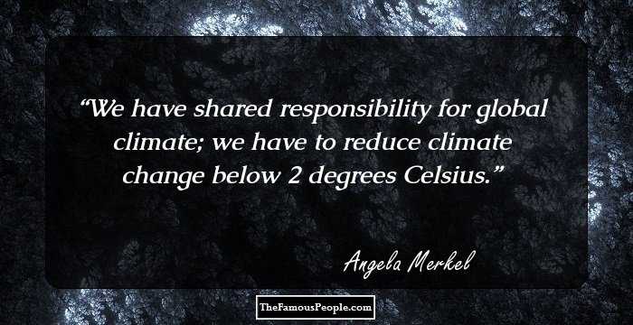 We have shared responsibility for global climate; we have to reduce climate change below 2 degrees Celsius.