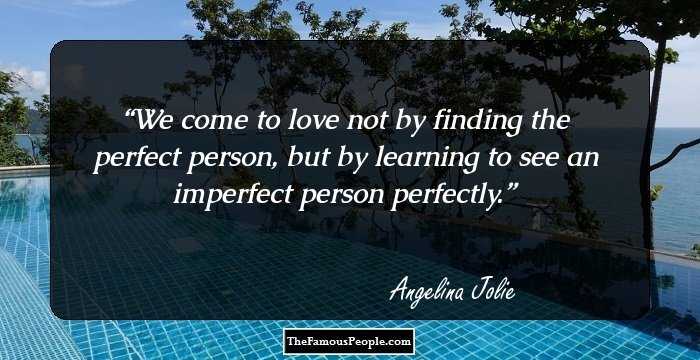 We come to love not by finding the perfect person, but by learning to see an imperfect person perfectly.