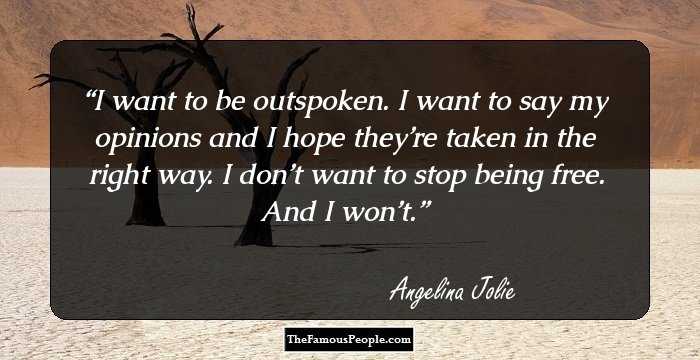 I want to be outspoken. I want to say my opinions and I hope they’re taken in the right way. I don’t want to stop being free. And I won’t.