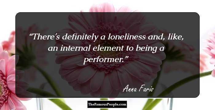 There's definitely a loneliness and, like, an internal element to being a performer.